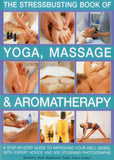 Stressbusting Book of Yoga, Massage & Aromatherapy: A step-by-step guide to spiritual and physical well-being